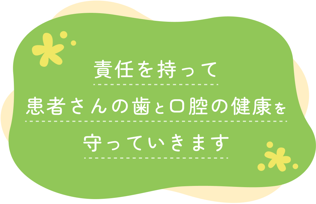 責任を持って患者さんの歯と口腔の健康を守っていきます